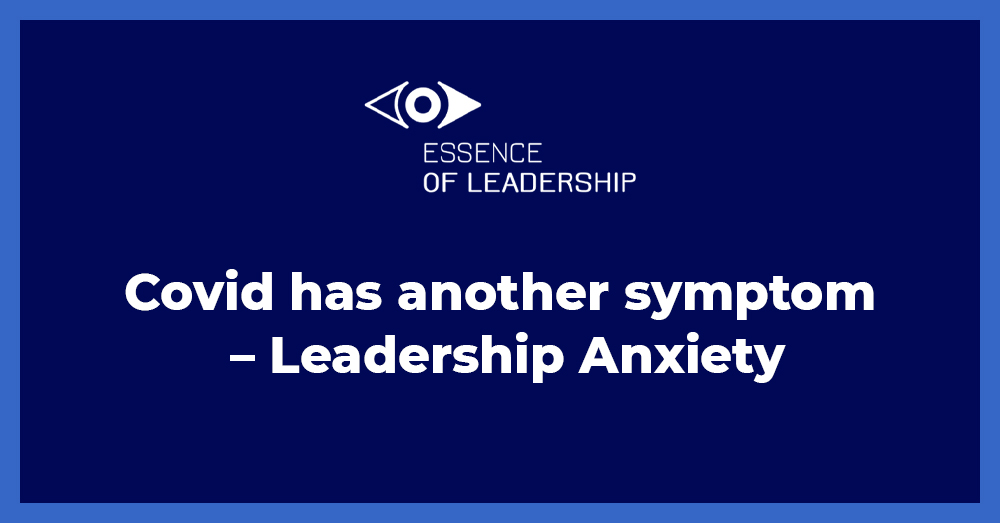 Covid has another symptom Leadership Anxiety